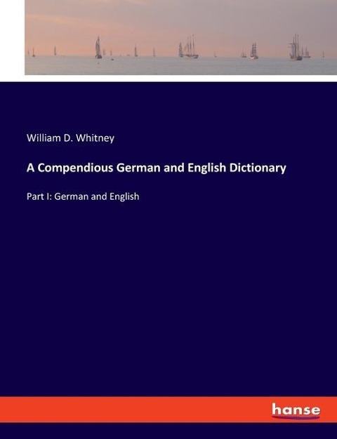 A Compendious German and English Dictionary: Part I: German and English