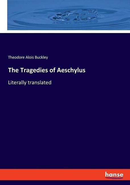 The Tragedies of Aeschylus: Literally translated