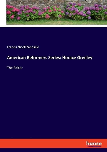 American Reformers Series: Horace Greeley: The Editor