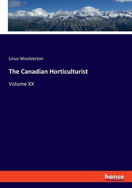 The Canadian Horticulturist: Volume XX