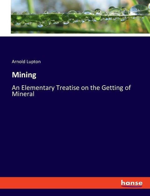 Mining: An Elementary Treatise on the Getting of Mineral