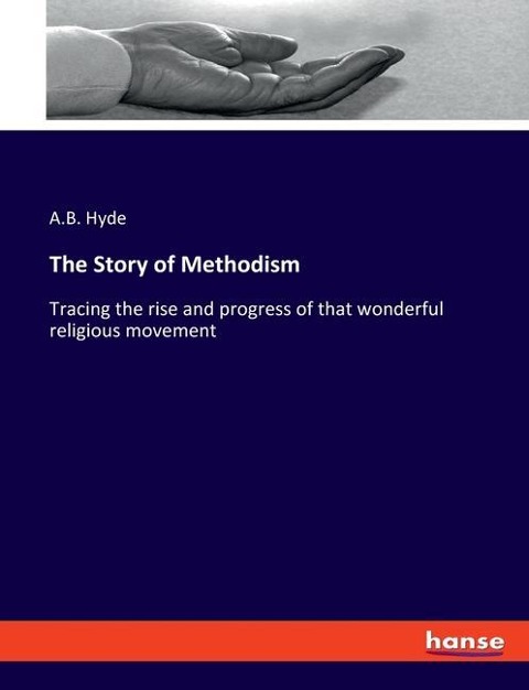 The Story of Methodism: Tracing the rise and progress of that wonderful religious movement