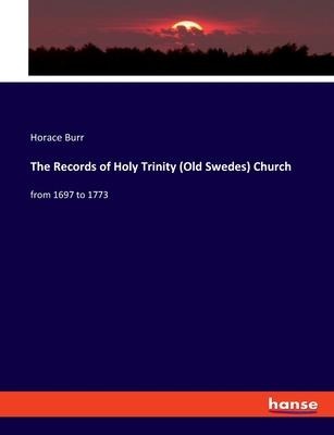 The Records of Holy Trinity (Old Swedes) Church: from 1697 to 1773