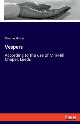 Vespers: According to the use of Mill-Hill Chapel, Leeds