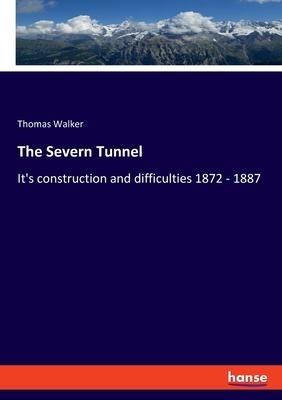 The Severn Tunnel: Its construction and difficulties 1872 - 1887