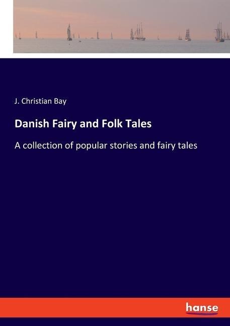 Danish Fairy and Folk Tales: A collection of popular stories and fairy tales