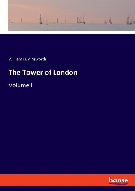 The Tower of London: Volume I
