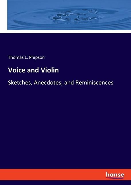 Voice and Violin: Sketches, Anecdotes, and Reminiscences
