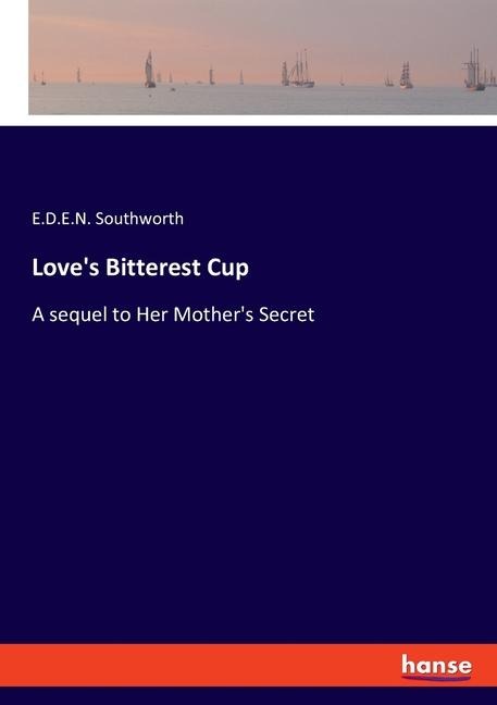 Loves Bitterest Cup: A sequel to Her Mothers Secret