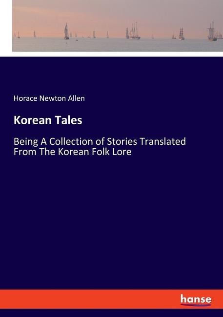 Korean Tales: Being A Collection of Stories Translated From The Korean Folk Lore