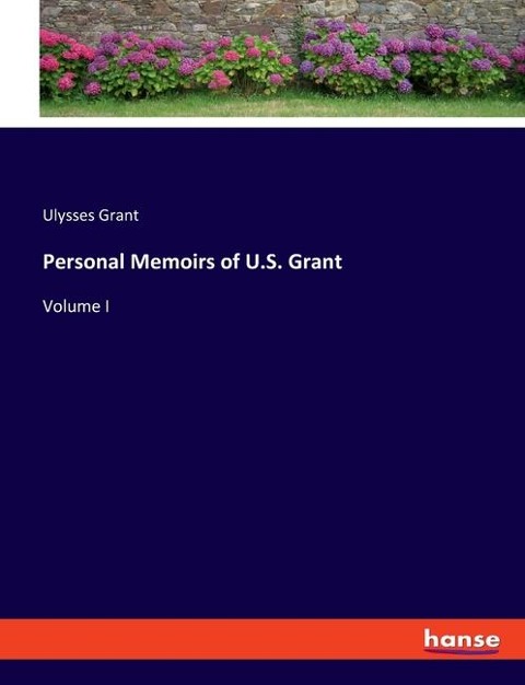 Personal Memoirs of U.S. Grant: Volume I