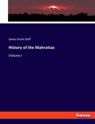 History of the Mahrattas: Volume I