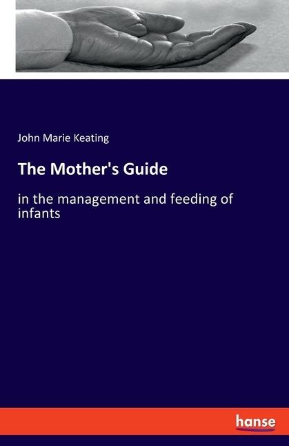 The Mothers Guide: in the management and feeding of infants