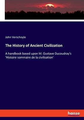 The History of Ancient Civilization: A handbook based upon M. Gustave Ducoudrays Histoire sommaire de la civilisation