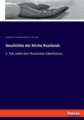 Geschichte der Kirche Russlands: 2. Teil, nebst dem Russischen Catechismus
