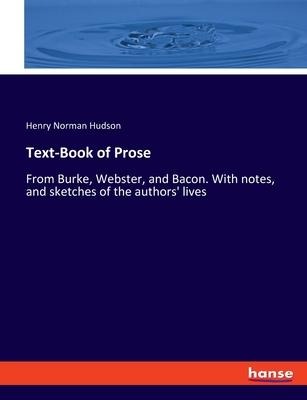 Text-Book of Prose: From Burke, Webster, and Bacon. With notes, and sketches of the authors lives