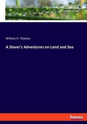A Slavers Adventures on Land and Sea