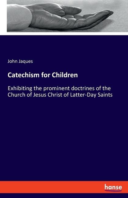 Catechism for Children: Exhibiting the prominent doctrines of the Church of Jesus Christ of Latter-Day Saints