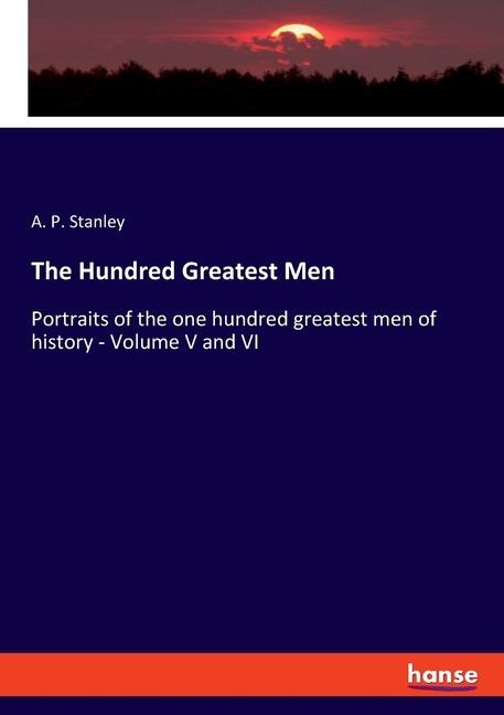 The Hundred Greatest Men: Portraits of the one hundred greatest men of history - Volume V and VI