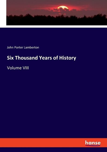 Six Thousand Years of History: Volume VIII