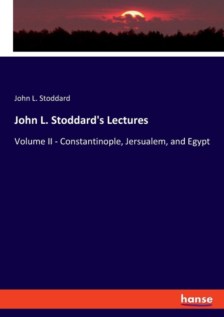 John L. Stoddards Lectures: Volume II - Constantinople, Jersualem, and Egypt