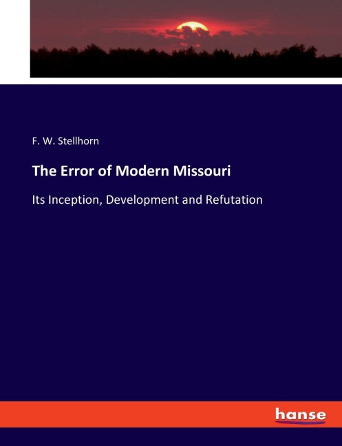 The Error of Modern Missouri: Its Inception, Development and Refutation