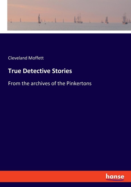 True Detective Stories: From the archives of the Pinkertons