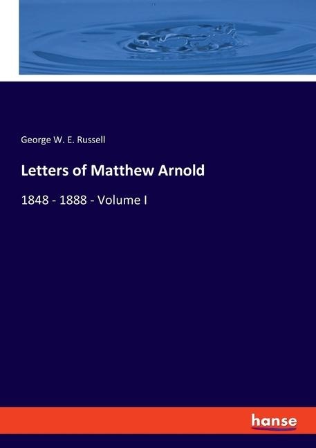 Letters of Matthew Arnold: 1848 - 1888 - Volume I