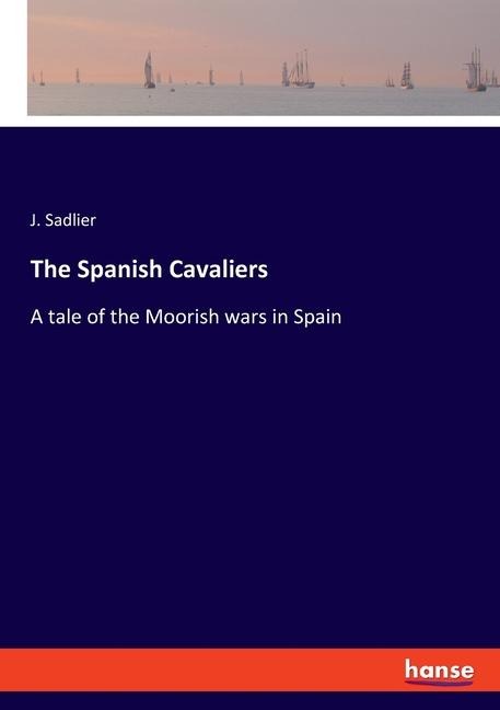 The Spanish Cavaliers: A tale of the Moorish wars in Spain