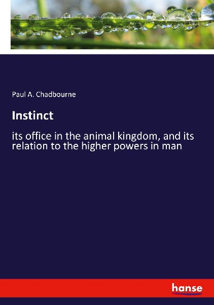 Instinct: its office in the animal kingdom, and its relation to the higher powers in man