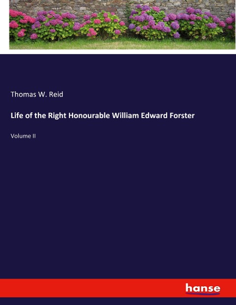 Life of the Right Honourable William Edward Forster: Volume II