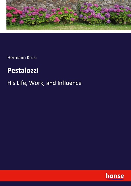 Pestalozzi: His Life, Work, and Influence