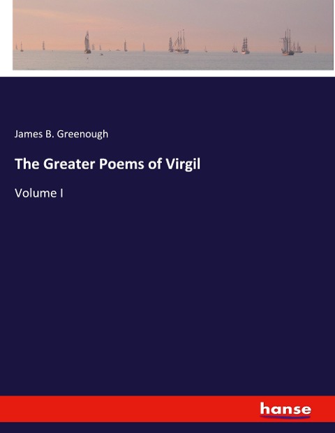 The Greater Poems of Virgil: Volume I