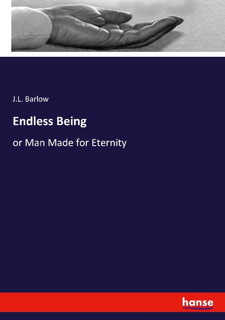 Endless Being: or Man Made for Eternity