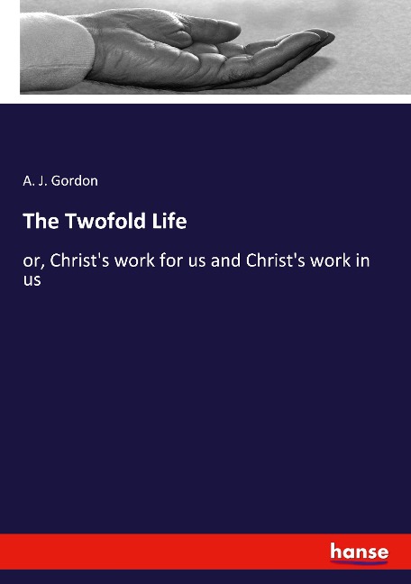 The Twofold Life: or, Christs work for us and Christs work in us