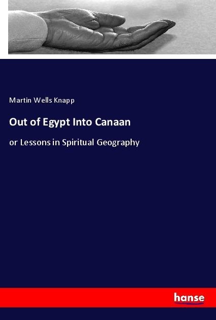 Out of Egypt Into Canaan: or Lessons in Spiritual Geography
