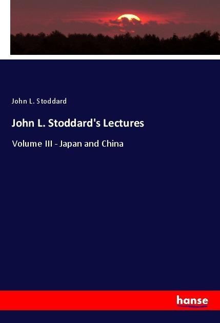 John L. Stoddards Lectures: Volume III - Japan and China