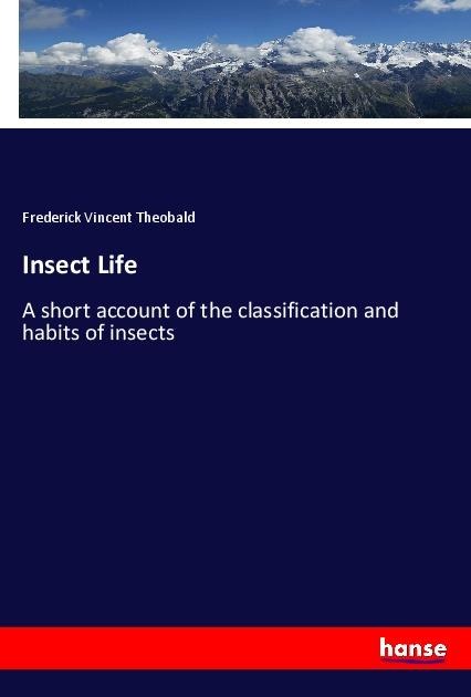 Insect Life: A short account of the classification and habits of insects