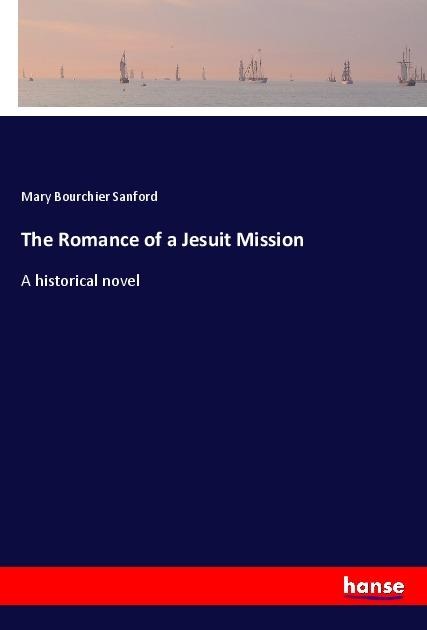 The Romance of a Jesuit Mission: A historical novel
