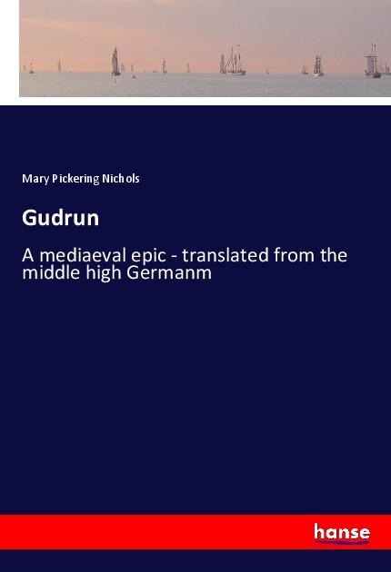 Gudrun: A mediaeval epic - translated from the middle high Germanm