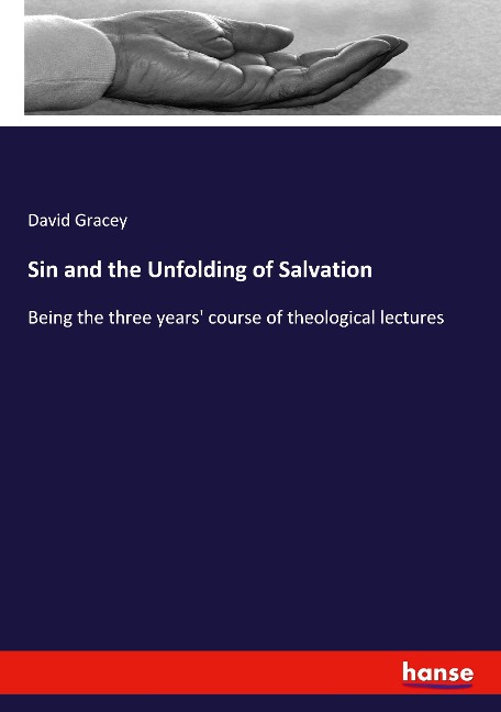 Sin and the Unfolding of Salvation: Being the three years course of theological lectures