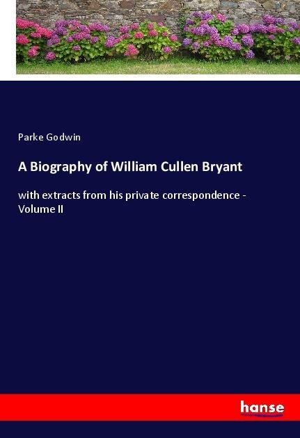 A Biography of William Cullen Bryant: with extracts from his private correspondence - Volume II