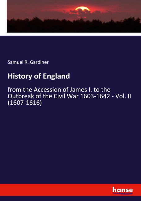 History of England: from the Accession of James I. to the Outbreak of the Civil War 1603-1642 - Vol. II (1607-1616)