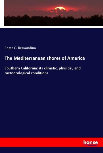 The Mediterranean shores of America: Southern California: its climatic, physical, and meteorological conditions