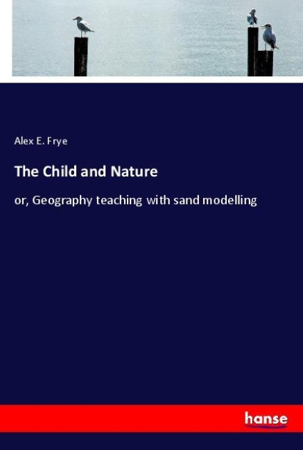 The Child and Nature: or, Geography teaching with sand modelling