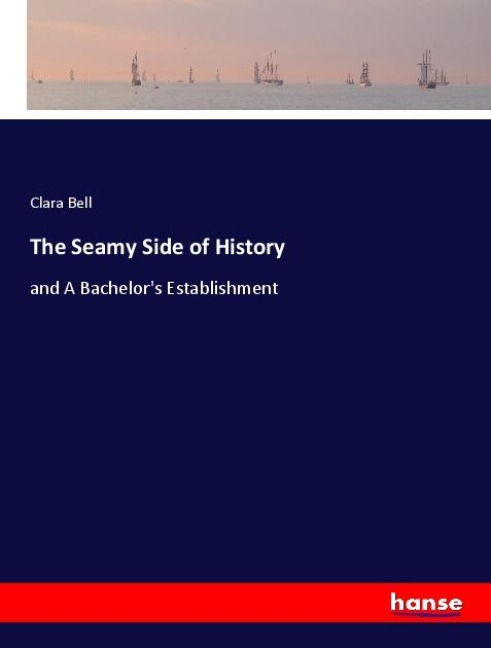 The Seamy Side of History: and A Bachelors Establishment
