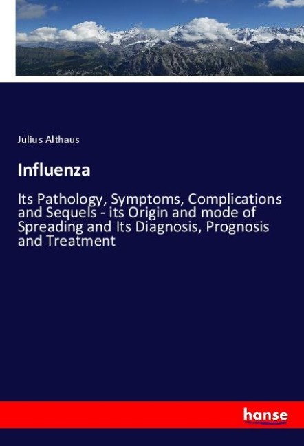 Influenza: Its Pathology, Symptoms, Complications and Sequels - its Origin and mode of Spreading and Its Diagnosis, Prognosis and Treatment