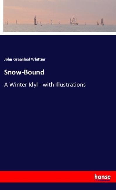 Snow-Bound: A Winter Idyl - with Illustrations
