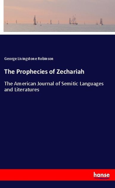 The Prophecies of Zechariah: The American Journal of Semitic Languages and Literatures