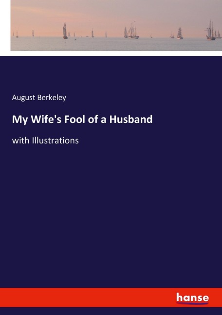 My Wifes Fool of a Husband: with Illustrations
